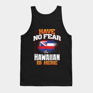 Hawaiian Flag  Have No Fear The Hawaiian Is Here - Gift for Hawaiian From Hawaii Tank Top